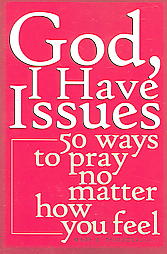 God, I Have Issues: 50 Ways to Pray No Matter How You Feel